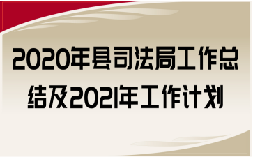 2020年县司法局工作总结及2021年工作计划