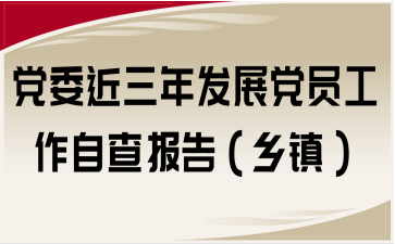党委近三年发展党员工作自查报告（乡镇）