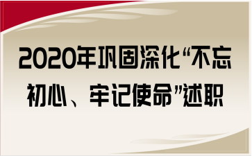 2020年巩固深化“不忘初心、牢记使命”述职