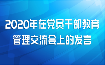 2020年在党员干部教育管理交流会上的发言