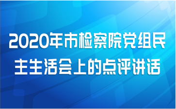 2020年市检察院党组民主生活会上的点评讲话