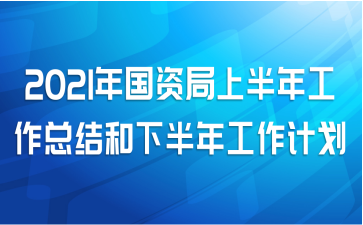 2021年国资局上半年工作总结和下半年工作计划