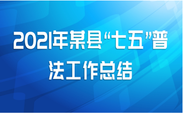 2021年某县“七五”普法工作总结