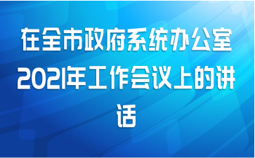 在全市政府系统办公室2021年工作会议上的讲话