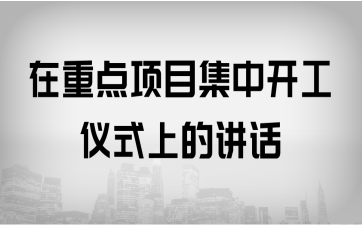 在重点项目集中开工仪式上的讲话