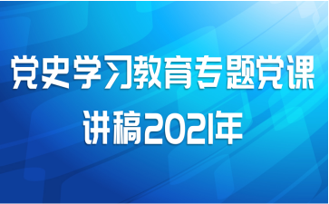 党史学习教育专题党课讲稿2021年