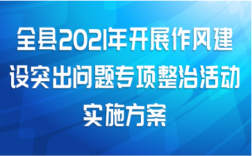 全县2021年开展作风建设突出问题专项整治活动实施方案