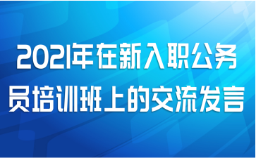 2021年在新入职公务员培训班上的交流发言