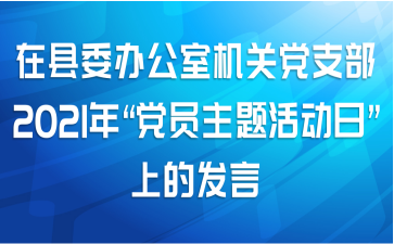 在县委办公室机关党支部2021年“党员主题活动日”上的发言