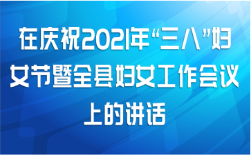 在庆祝2021年“三八”妇女节暨全县妇女工作会议上的讲话