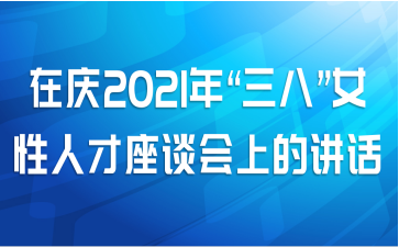 在庆2021年“三八”女性人才座谈会上的讲话