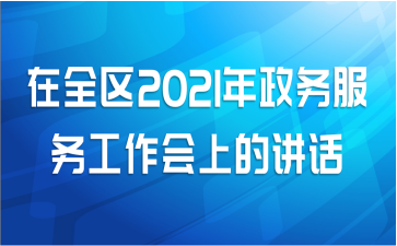 在全区2021年政务服务工作会上的讲话