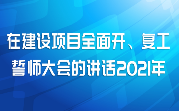 在建设项目全面开、复工誓师大会的讲话2021年