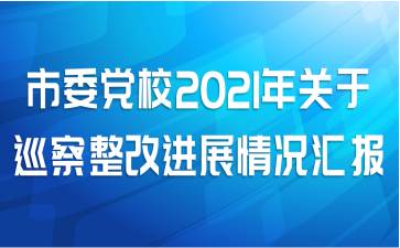 市委党校2021年关于巡察整改进展情况汇报