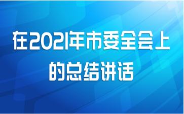 在2021年市委全会上的总结讲话