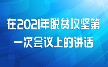 在2021年脱贫攻坚第一次会议上的讲话