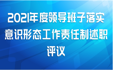2021年度领导班子落实意识形态工作责任制述职评议