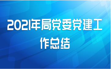 2021年局党委党建工作总结