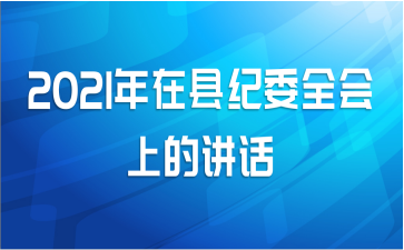2021年在县纪委全会上的讲话