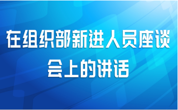 在组织部新进人员座谈会上的讲话
