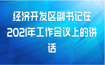 经济开发区副书记在2021年工作会议上的讲话