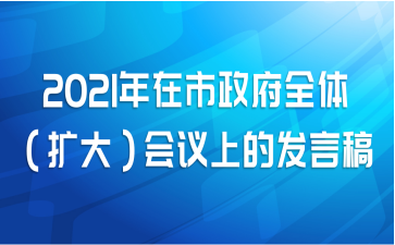 2021年在市政府全体（扩大）会议上的发言稿
