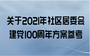 关于2021年社区居委会建党100周年方案参考