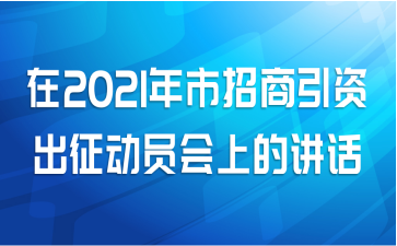 在2021年市招商引资出征动员会上的讲话