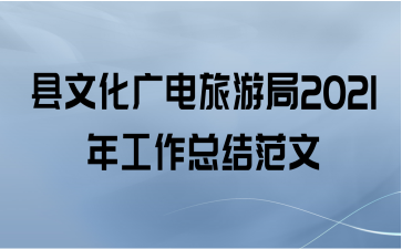 县文化广电旅游局2021年工作总结范文