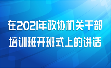 在2021年政协机关干部培训班开班式上的讲话