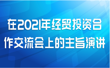 在2021年经贸投资合作交流会上的主旨演讲