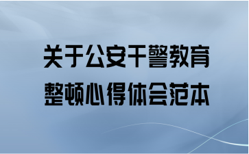 关于公安干警教育整顿心得体会范本