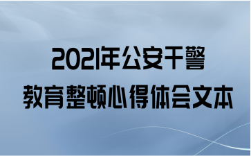 2021年公安干警教育整顿心得体会文本