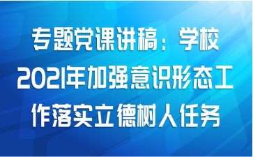 专题党课讲稿：学校2021年加强意识形态工作落实立德树人任务