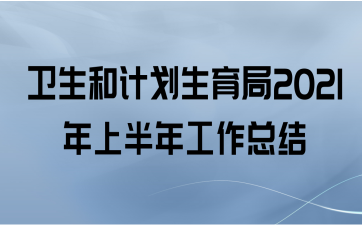 卫生和计划生育局2021年上半年工作总结