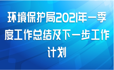 环境保护局2021年一季度工作总结及下一步工作计划