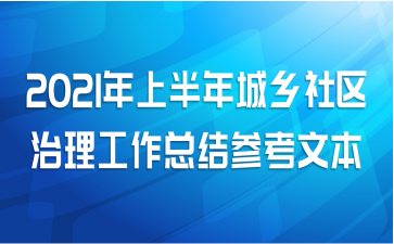 2021年上半年城乡社区治理工作总结参考文本