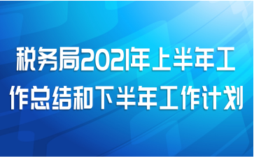 税务局2021年上半年工作总结和下半年工作计划