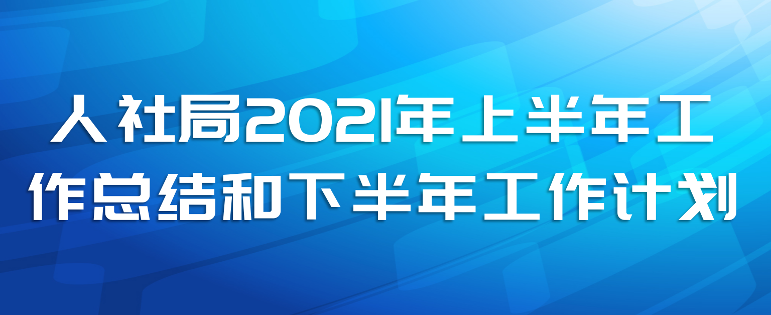 人社局2021年上半年工作总结和下半年工作计划