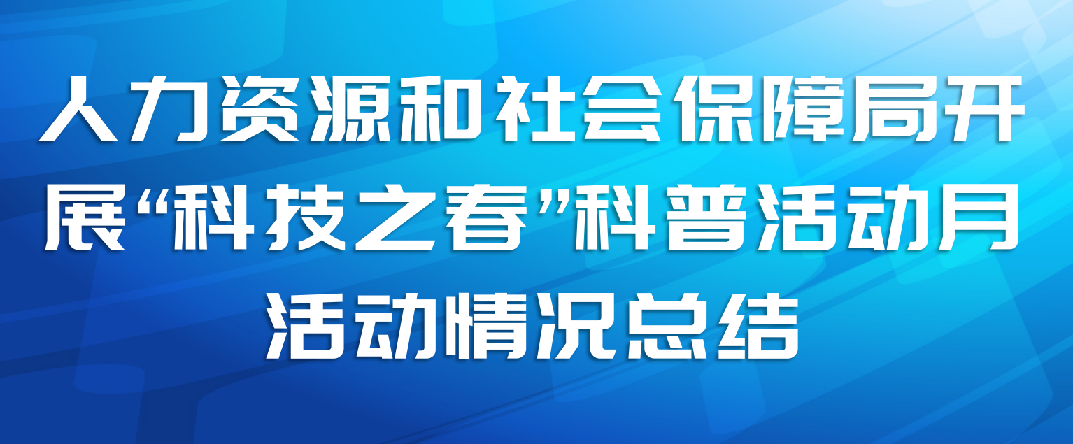 人力资源和社会保障局开展“科技之春”科普活动月活动情况总结