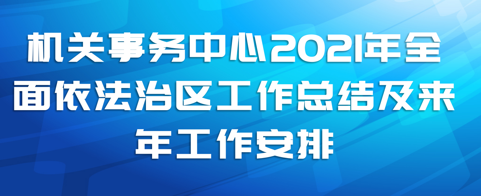 机关事务中心2021年全面依法治区工作总结及来年工作安排