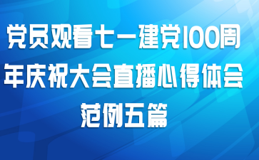 党员观看七一建党100周年庆祝大会直播心得体会范例五篇