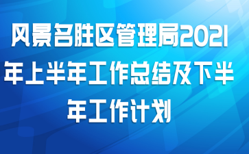 风景名胜区管理局2021年上半年工作总结及下半年工作计划