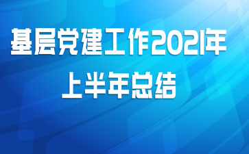 基层党建工作2021年上半年总结