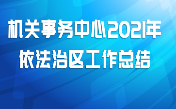 机关事务中心2021年依法治区工作总结
