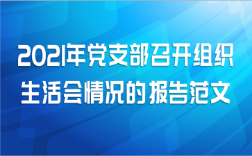 2021年党支部召开组织生活会情况的报告范文