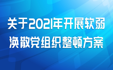 关于2021年开展软弱涣散党组织整顿方案