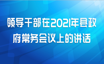 领导干部在2021年县政府常务会议上的讲话