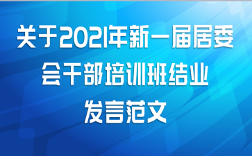 关于2021年新一届居委会干部培训班结业发言范文