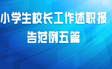 小学生校长工作述职报告范例五篇